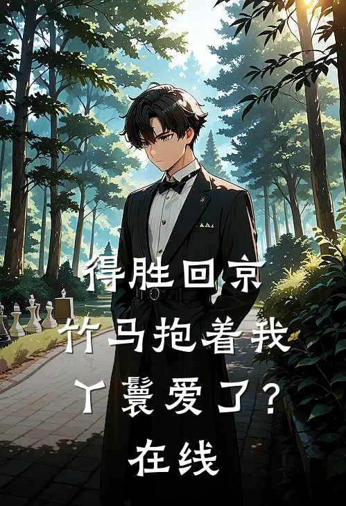 得胜回京，竹马抱着我丫鬟爱了？在线