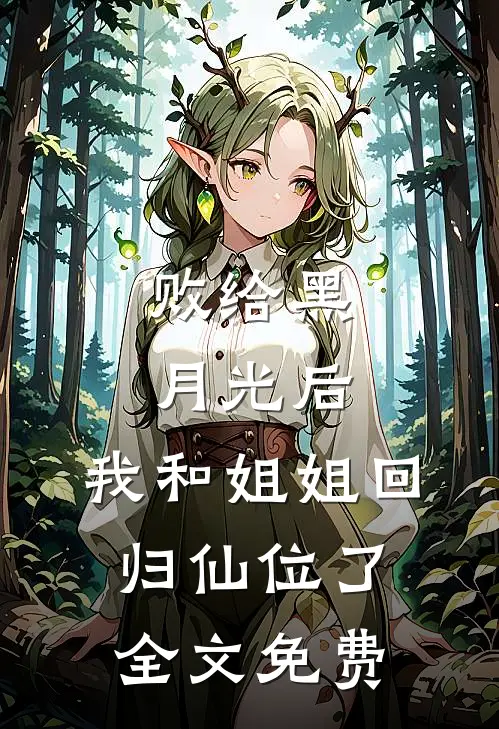 败给黑月光后，我和姐姐回归仙位了全文免费