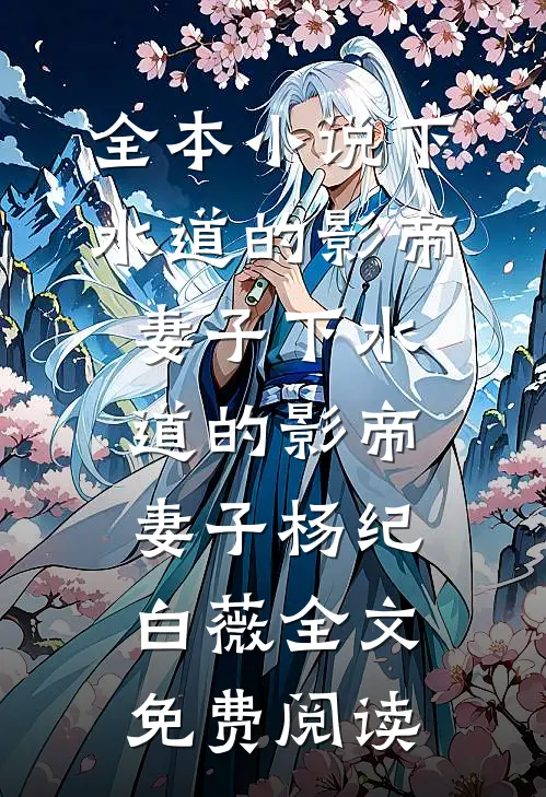 全本小说下水道的影帝妻子下水道的影帝妻子杨纪白薇全文免费阅读