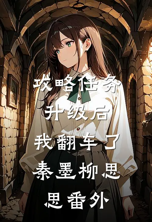 攻略任务升级后，我翻车了秦墨柳思思 番外