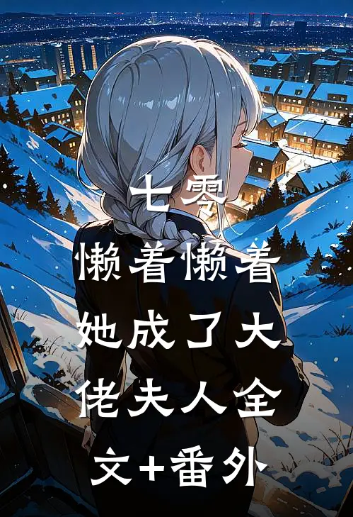 七零：懒着懒着，她成了大佬夫人全文+番外
