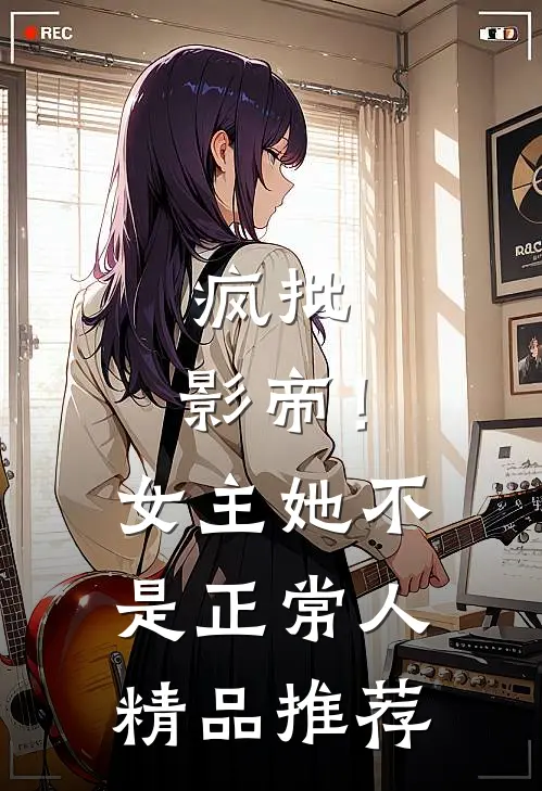 疯批：影帝！女主她不是正常人精品推荐