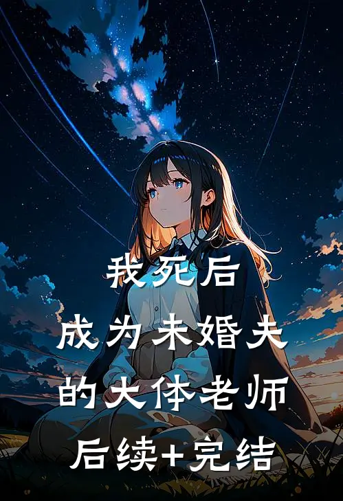 我死后，成为未婚夫的大体老师后续+完结