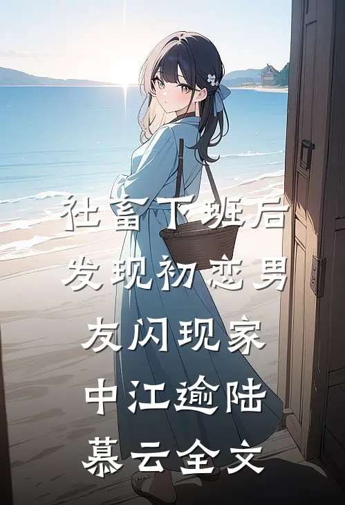 社畜下班后发现初恋男友闪现家中江逾陆慕云全文