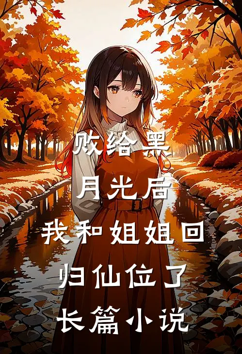 败给黑月光后，我和姐姐回归仙位了长篇小说