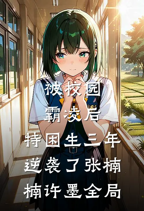 被校园霸凌后，特困生三年逆袭了张楠楠许墨全局
