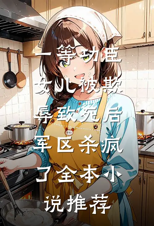 一等功臣女儿被欺辱致死后，军区杀疯了全本小说推荐