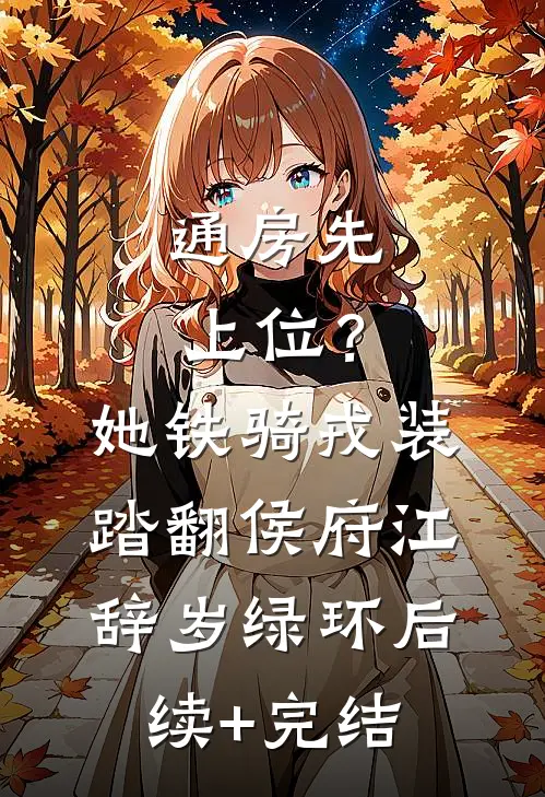 通房先上位？她铁骑戎装踏翻侯府江辞岁绿环后续+完结