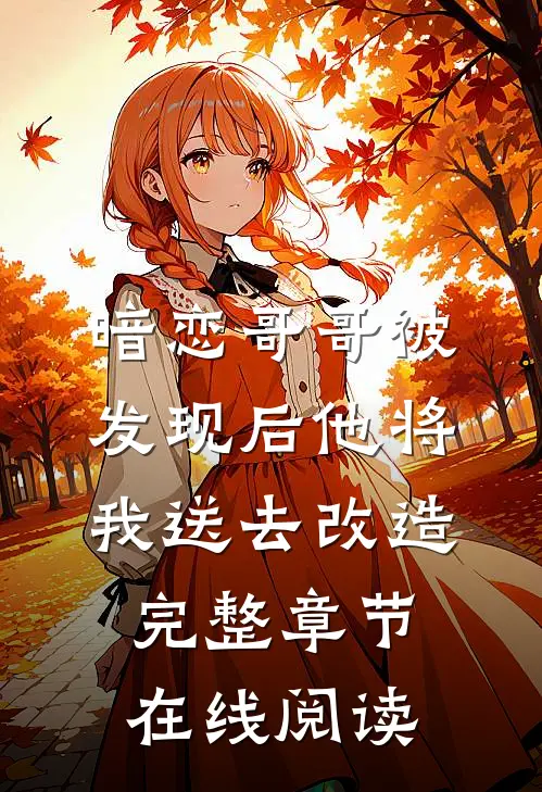 暗恋哥哥被发现后他将我送去改造完整章节在线阅读