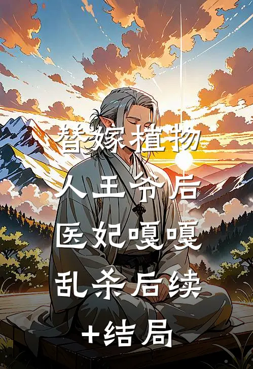 替嫁植物人王爷后，医妃嘎嘎乱杀后续+结局