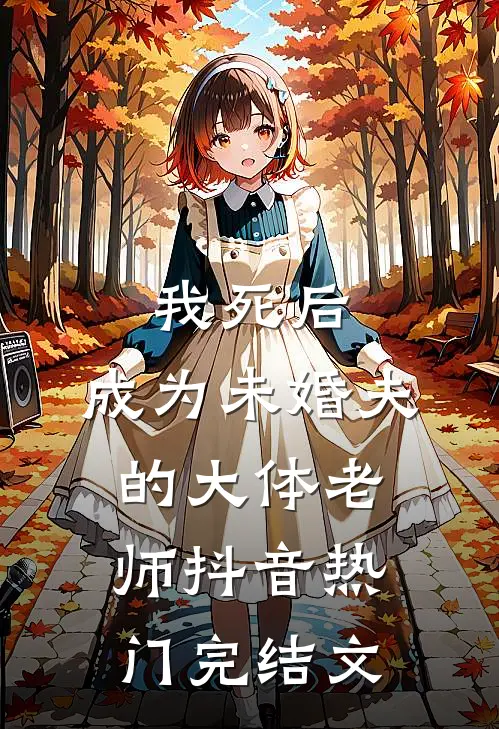 我死后，成为未婚夫的大体老师抖音热门完结文