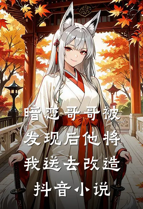 暗恋哥哥被发现后他将我送去改造抖音小说