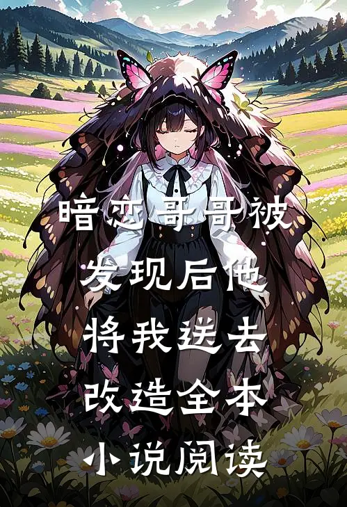 暗恋哥哥被发现后他将我送去改造全本小说阅读