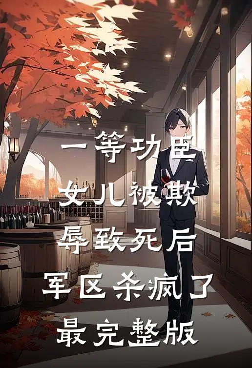 一等功臣女儿被欺辱致死后，军区杀疯了最完整版