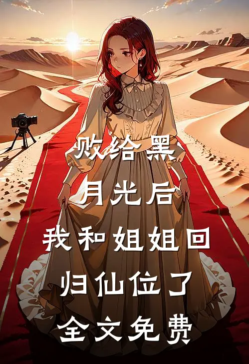败给黑月光后，我和姐姐回归仙位了全文免费