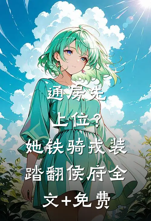 通房先上位？她铁骑戎装踏翻侯府全文+免费