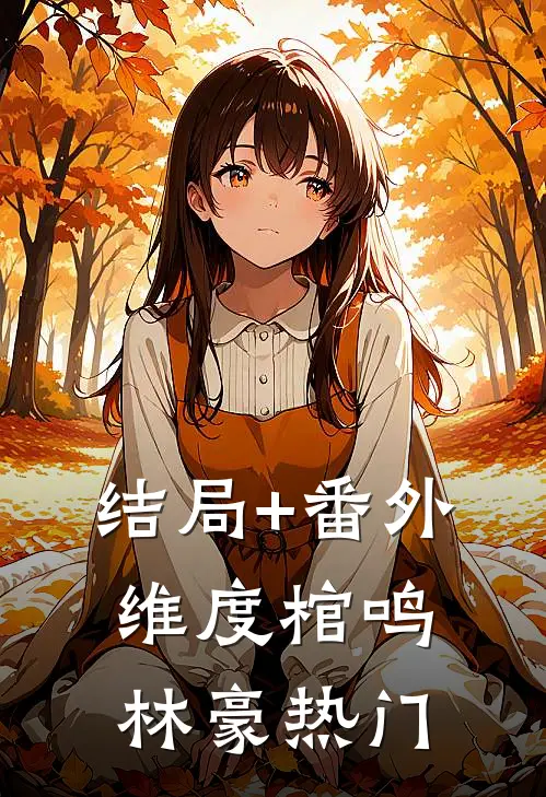结局+番外维度棺鸣林豪热门