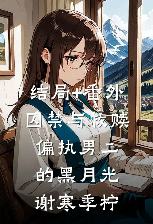 结局+番外囚禁与救赎：偏执男二的黑月光谢寒季柠