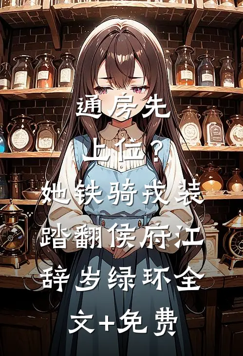 通房先上位？她铁骑戎装踏翻侯府江辞岁绿环全文+免费
