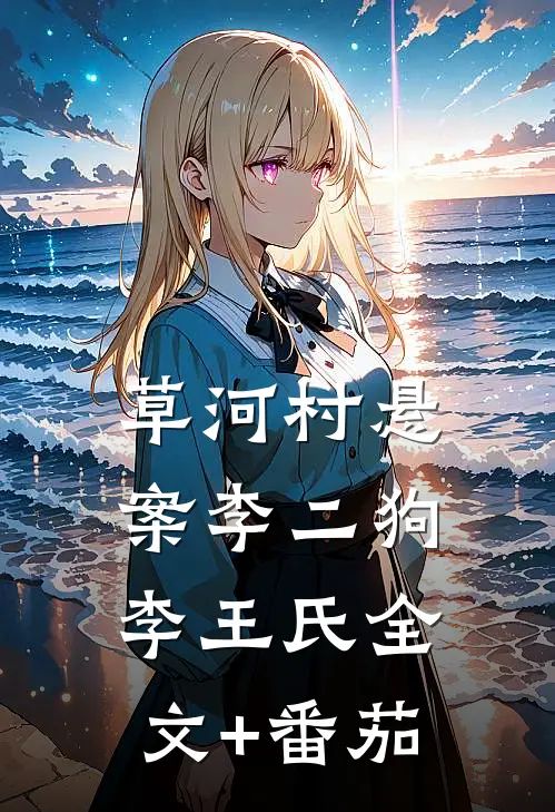 草河村悬案李二狗李王氏全文+番茄