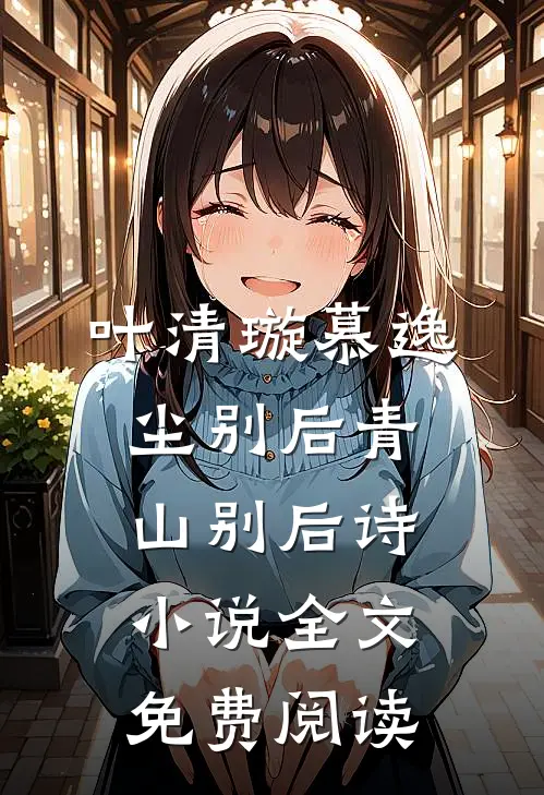 叶清璇慕逸尘别后青山别后诗小说全文免费阅读