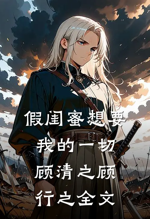 假闺蜜想要我的一切顾清之顾行之全文