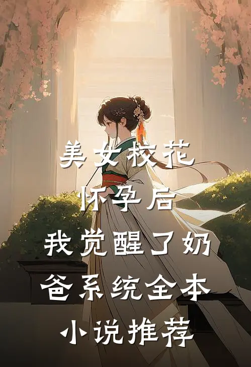 美女校花怀孕后，我觉醒了奶爸系统全本小说推荐