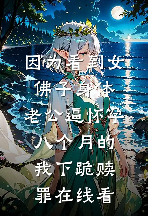 因为看到女佛子身体，老公逼怀孕八个月的我下跪赎罪在线看