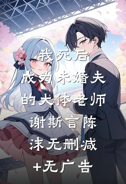 我死后，成为未婚夫的大体老师谢斯言陈沫无删减+无广告