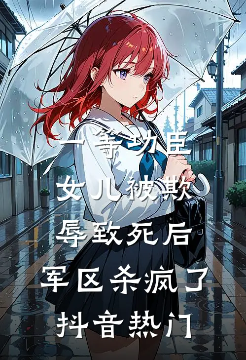 一等功臣女儿被欺辱致死后，军区杀疯了抖音热门