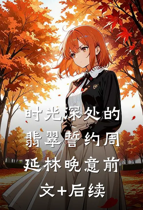 时光深处的翡翠誓约周延林晚意前文+后续