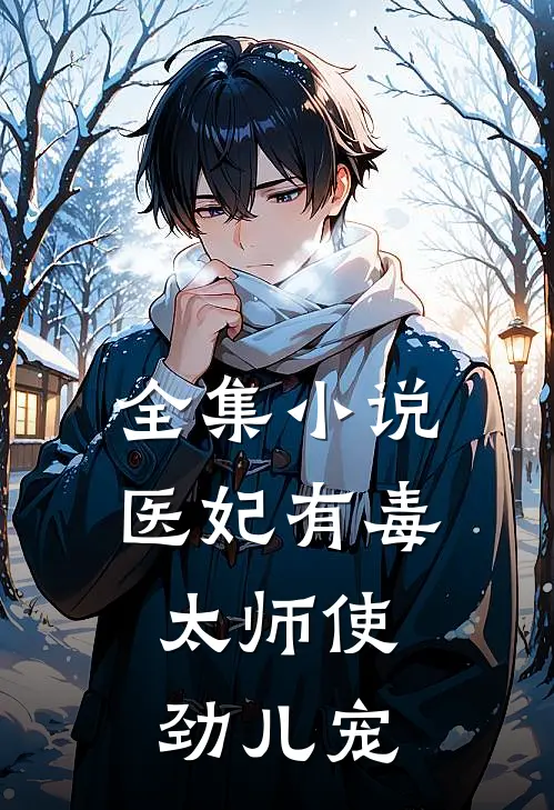 全集小说医妃有毒：太师使劲儿宠
