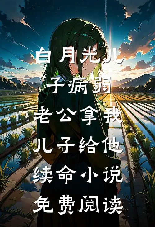 白月光儿子病弱，老公拿我儿子给他续命小说免费阅读
