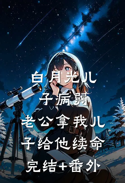 白月光儿子病弱，老公拿我儿子给他续命完结+番外