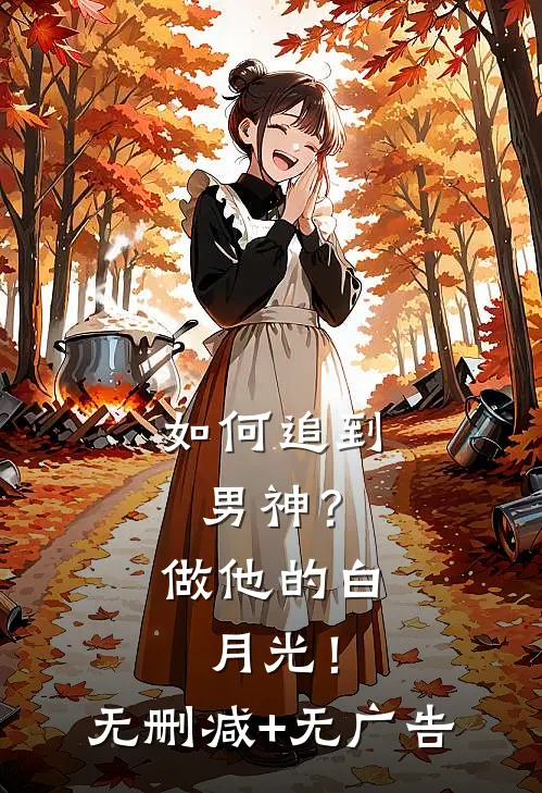 如何追到男神？做他的白月光！无删减+无广告