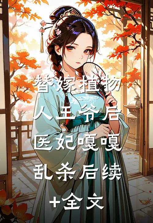 替嫁植物人王爷后，医妃嘎嘎乱杀后续+全文