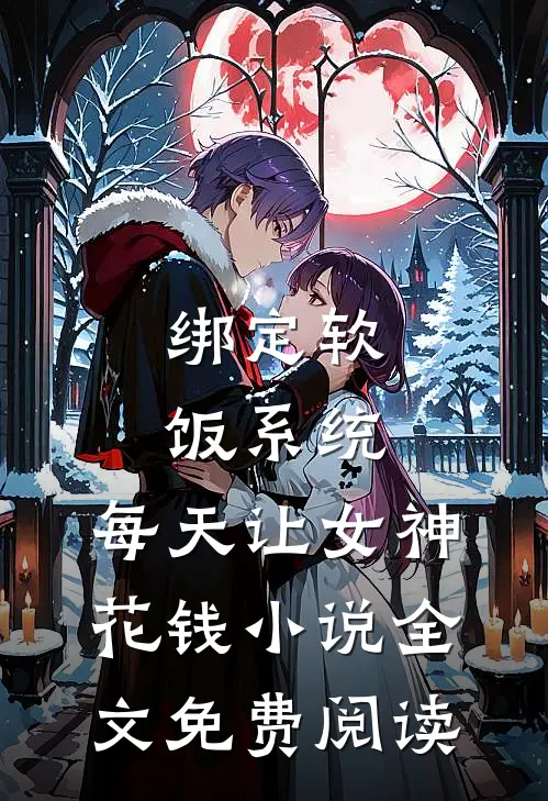 绑定软饭系统，每天让女神花钱小说全文免费阅读