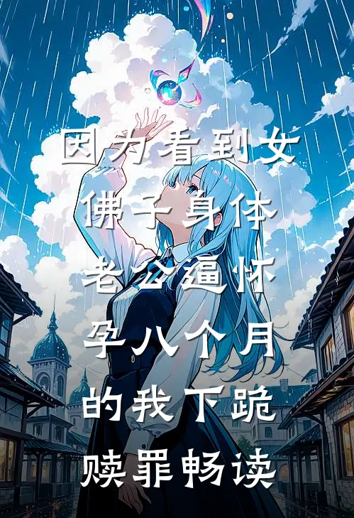 因为看到女佛子身体，老公逼怀孕八个月的我下跪赎罪畅读