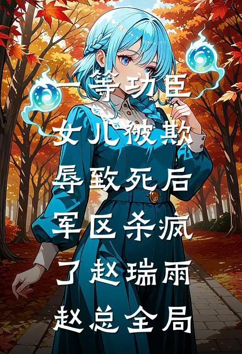 一等功臣女儿被欺辱致死后，军区杀疯了赵瑞雨赵总全局