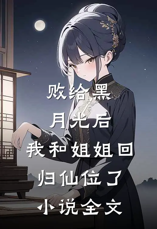 败给黑月光后，我和姐姐回归仙位了小说全文