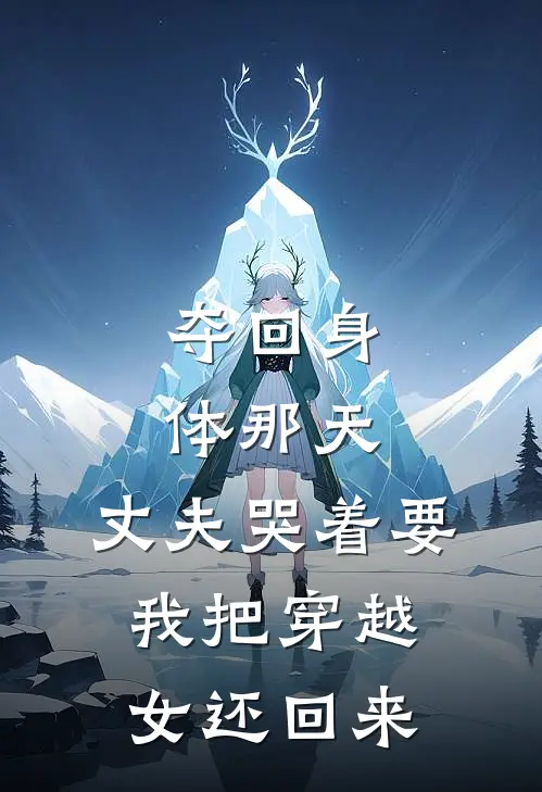夺回身体那天，丈夫哭着要我把穿越女还回来
