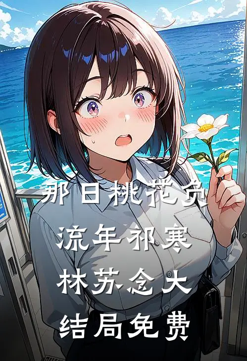 那日桃花负流年祁寒林苏念大结局免费