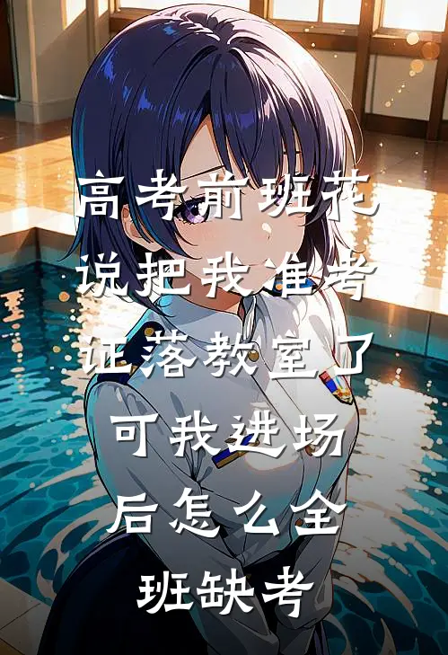 高考前班花说把我准考证落教室了，可我进场后怎么全班缺考