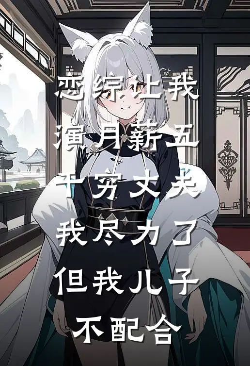 恋综让我演月薪五千穷丈夫，我尽力了，但我儿子不配合