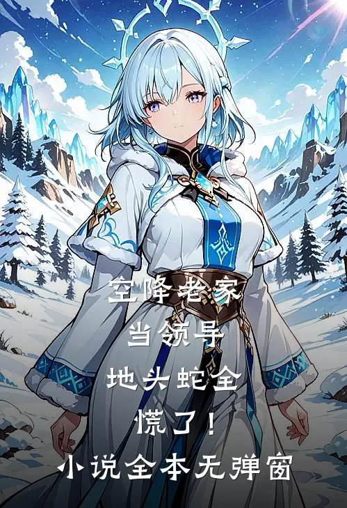 空降老家当领导，地头蛇全慌了！小说全本无弹窗