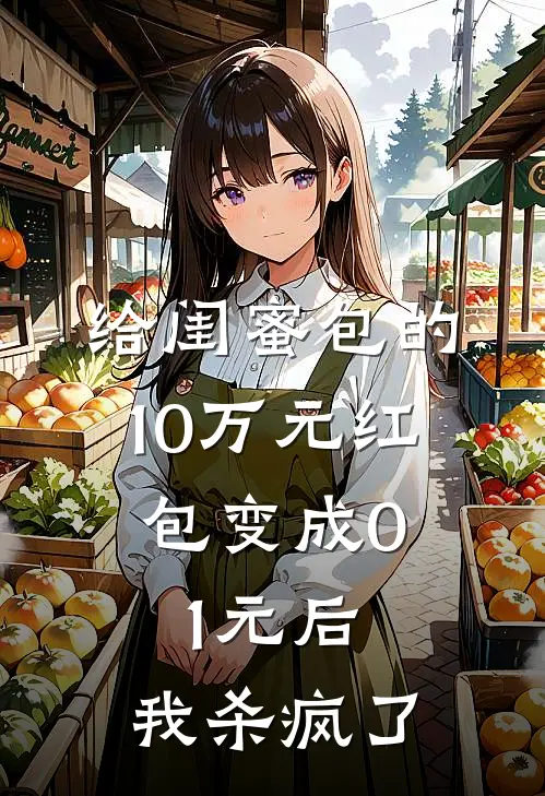 给闺蜜包的10万元红包变成0.1元后，我杀疯了