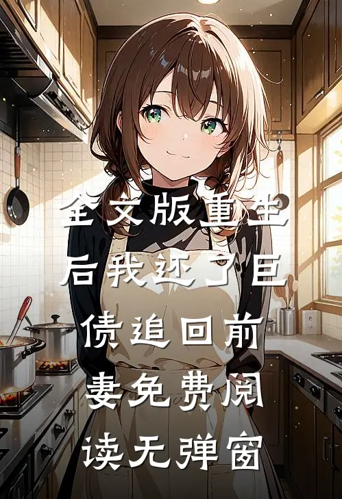 全文版重生后我还了巨债追回前妻免费阅读无弹窗