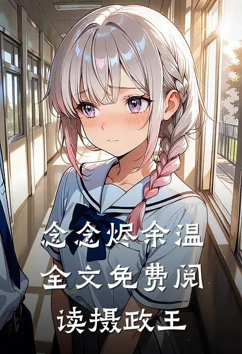 念念烬余温全文免费阅读摄政王