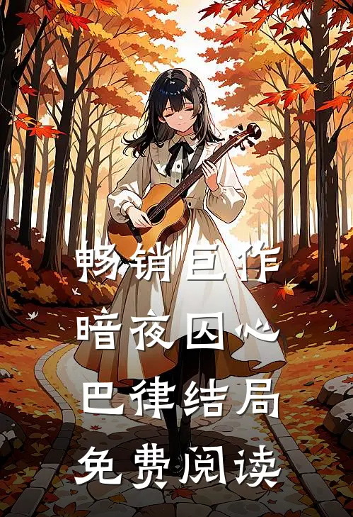 畅销巨作暗夜囚心巴律结局免费阅读