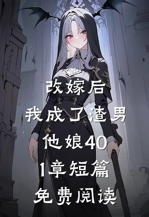 改嫁后,我成了渣男他娘401章短篇免费阅读